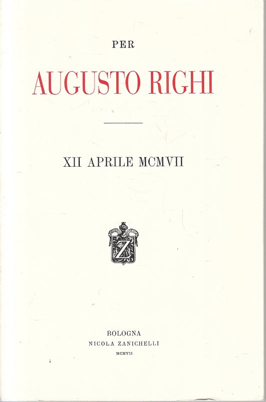 Per Augusto Righi XII aprile MCMVII - Zanichelli - 2010 - ZFS135