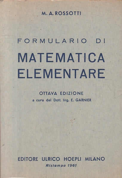 LZ- FORMULARIO DI MATEMATICA ELEMENTARE - ROSSOTTI - HOEPLI --- 1961 - B- ZFS283
