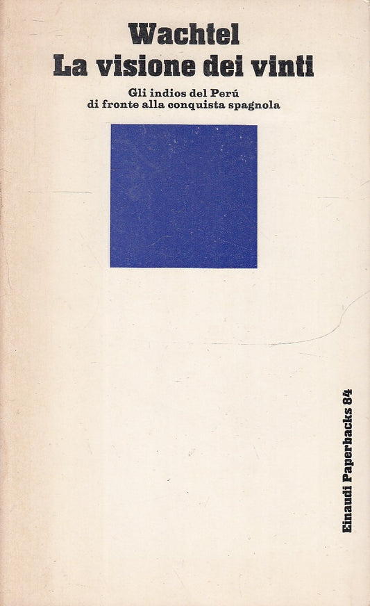 LS- LA VISIONE DEI VINTI INDIOS PERU'- WACHTEL- EINAUDI- PAPERBACKS 84--- B- XFS