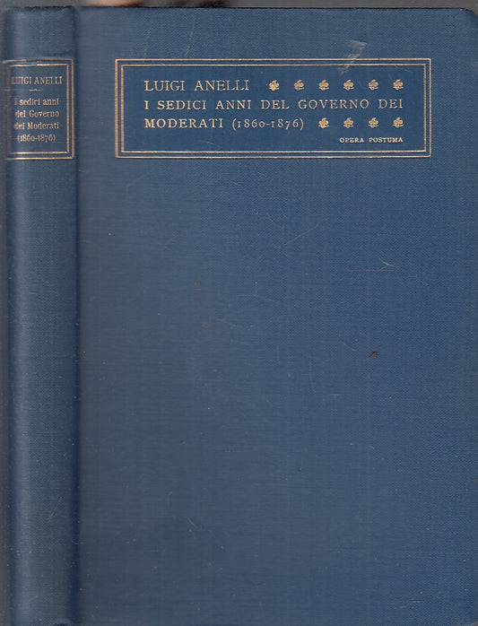 I sedici anni del governo dei moderati 1860/1876  - Luigi Anelli - 1929 - ZFS206