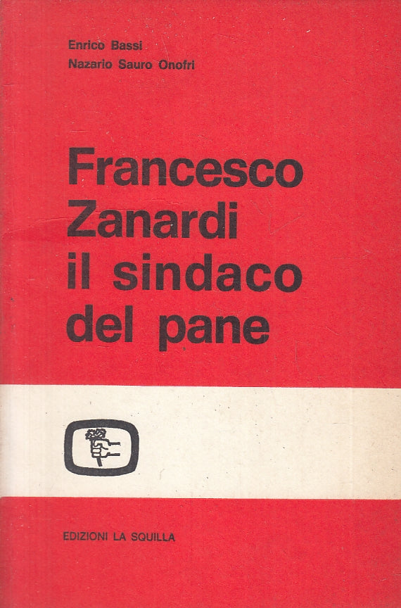 Francesco Zanardi il sindaco del pane - Bassi Onofri- La Squilla- 1a ed.- ZFS226