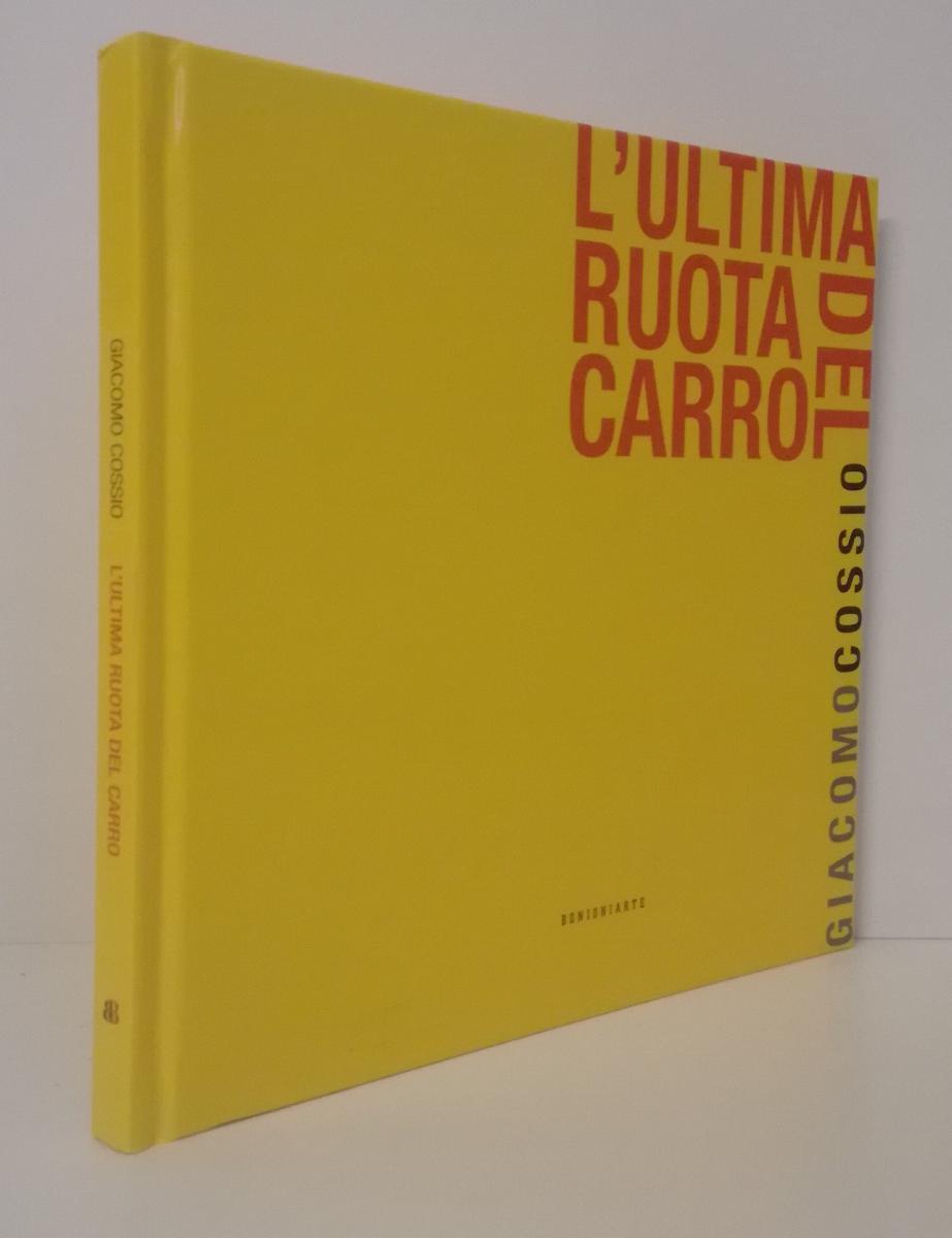 LT- GIACOMO COSSIO L'ULTIMA RUOTA DEL CARRO -- BONIONI ARTE --- 2014- CS- ZFS693