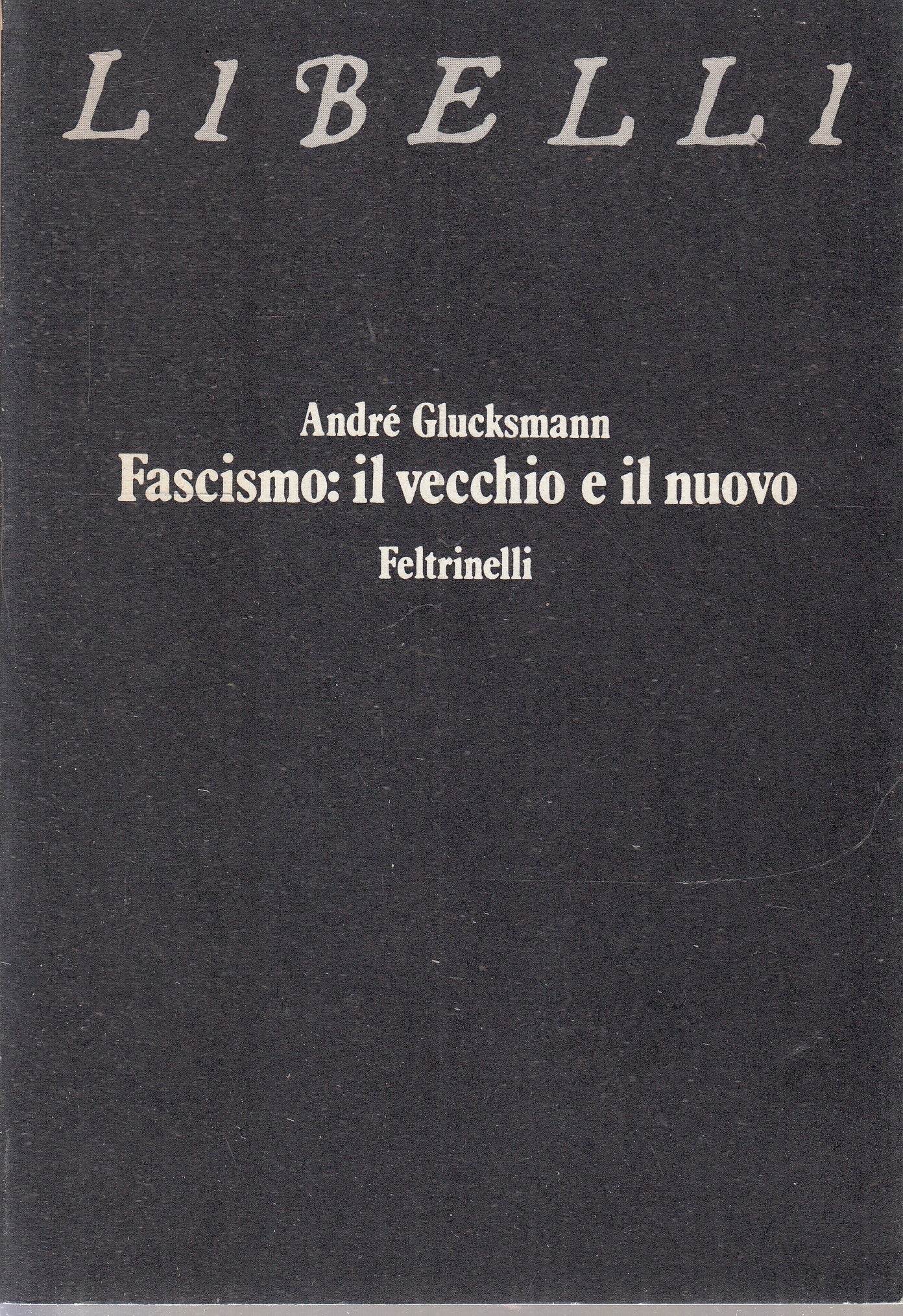 Fascismo Il vecchio e il nuovo - Andre' Glucksmann - Feltrineli Libelli - ZFS245