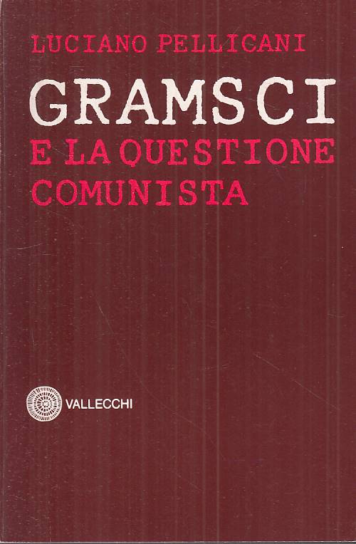 LS- GRAMSCI E LA QUESTIONE COMUNISTA - PELLICANI- VALLECCHI--- 1976 - B - ZTS413