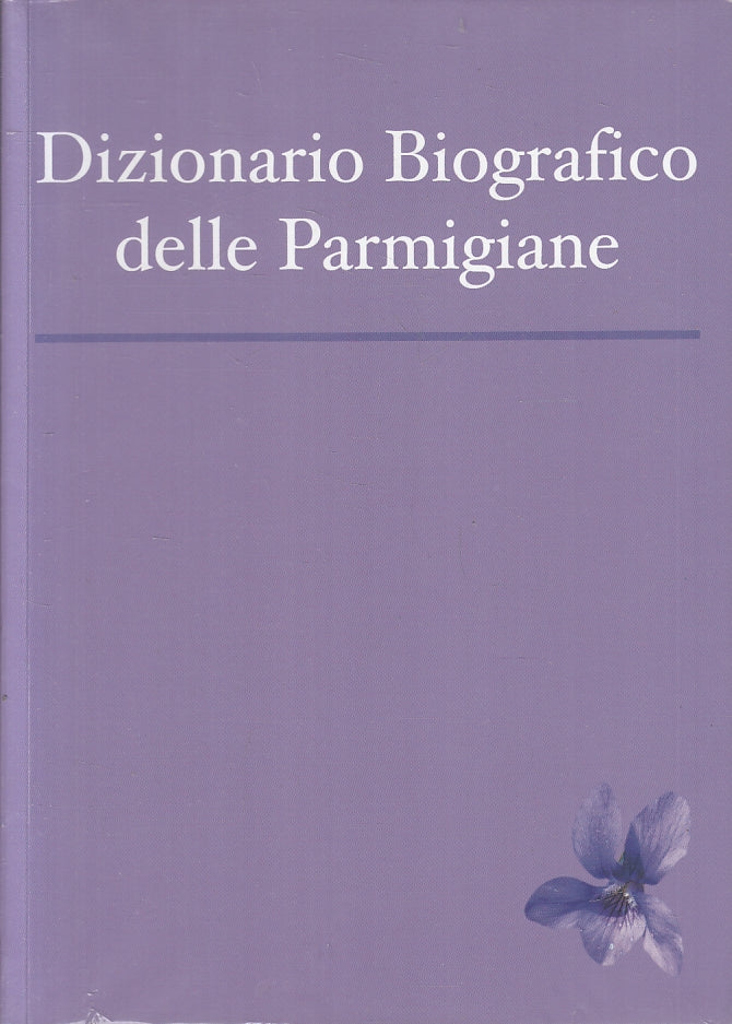 LS- DIZIONARIO BIOGRAFICO DELLE PARMIGIANE - DALCO' - PARMA --- 2012 - B- WPR