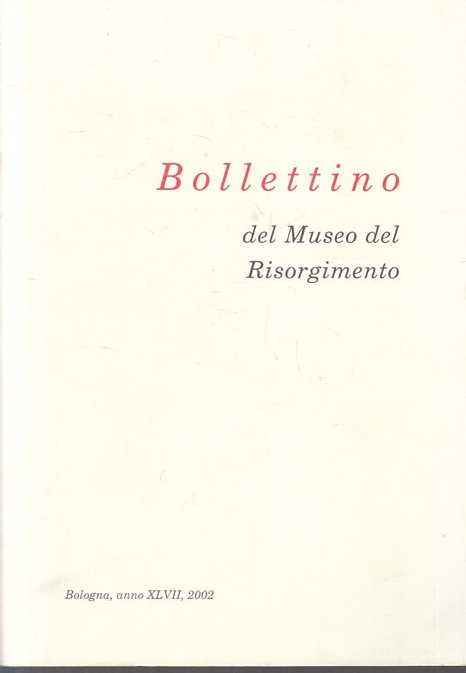 LT- BOLLETTINO DEL MUSEO DEL RISORGIMENTO BOLOGNA ANNO XLVII 2002 - B - ZFS36