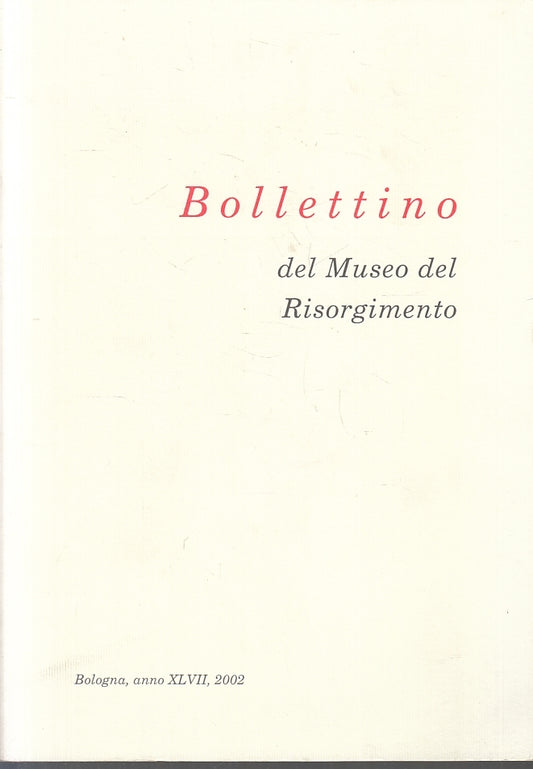 LT- BOLLETTINO DEL MUSEO DEL RISORGIMENTO BOLOGNA ANNO XLVII 2002 - B - ZFS36