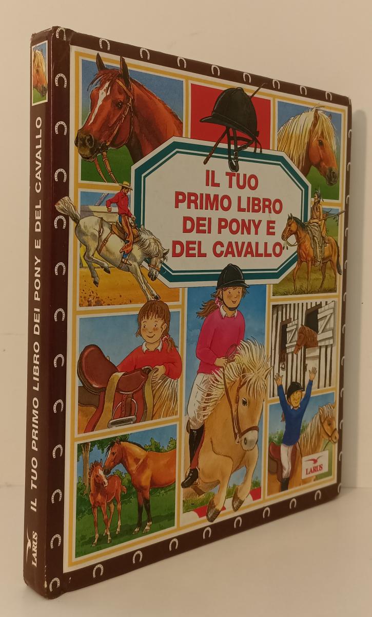LB- IL TUO PRIMO LIBRO DEL PONY E DEL CAVALLO -- LARUS --- 1998 - C - RGZ