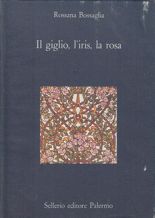 LN- IL GIGLIO L'IRIS LA ROSA - ROSSANA BOSSAGLIA - SELLERIO --- 1988 - B - XFS