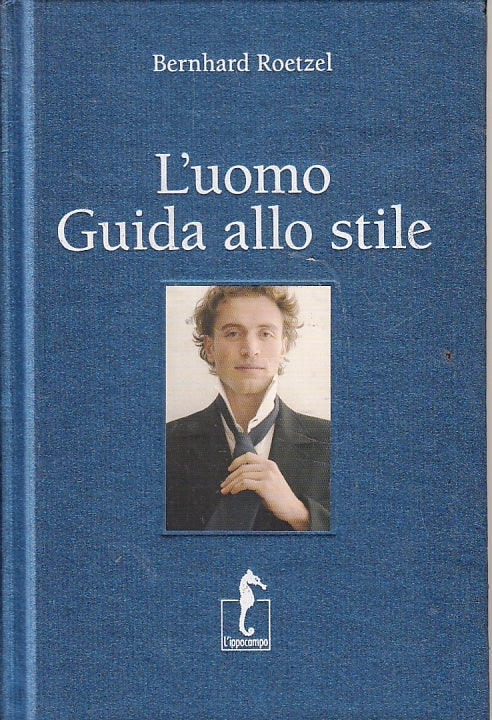 LZ- L'UOMO  GUIDA ALLO STILE - BERNHARD ROETZEL - L'IPPOCAMPO --- 2013- C- ZFS90
