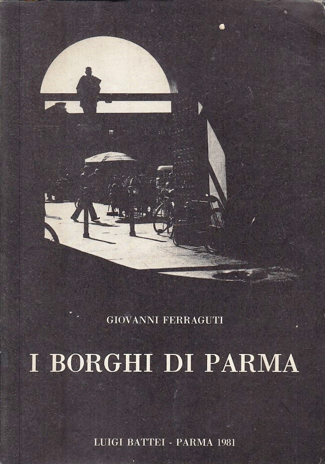 I Borghi di Parma - Giovanni Ferraguti - Luigi Battei - 1a ed. - WPR