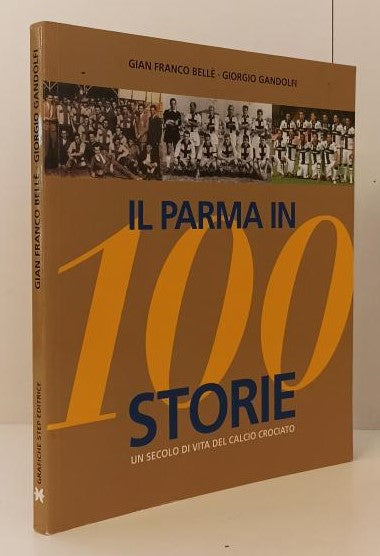 LC- IL PARMA IN 100 STORIE CALCIO CROCIATO - BELLE' GANDOLFI - 2013 - B - YFS780