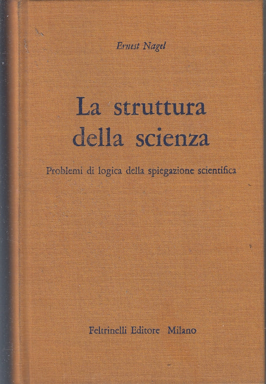 LZ- LA STRUTTURA DELLA SCIENZA - ERNEST NAGEL - FELTRINELLI--- 1977- C- YFS19