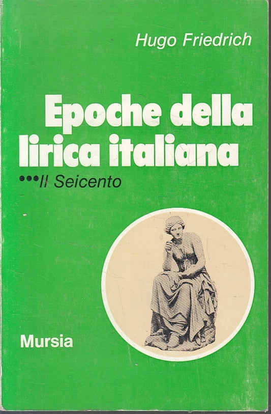 LS- EPOCHE DELLA LIRICA ITALIANA SEICENTO- HUGO FRIEDRICH- MURSIA- 1964- B- YFS1