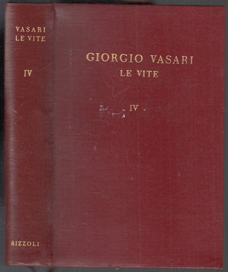 LN- LE VITE VOLUME IV - GIORGIO VASARI - RIZZOLI - I CLASSICI -- 1949- B- YFS20