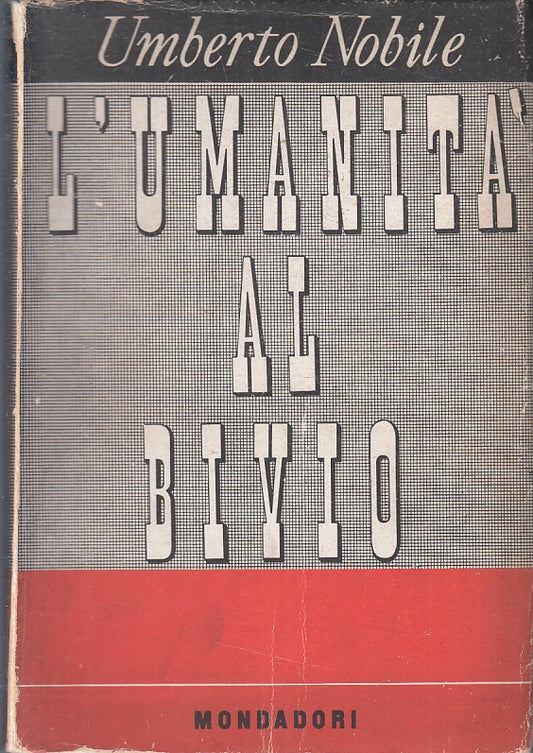 LS- L'UMANITA' AL BIVIO - UMBERTO NOBILE - MONDADORI -- 1a ED. - 1947- B- YFS10