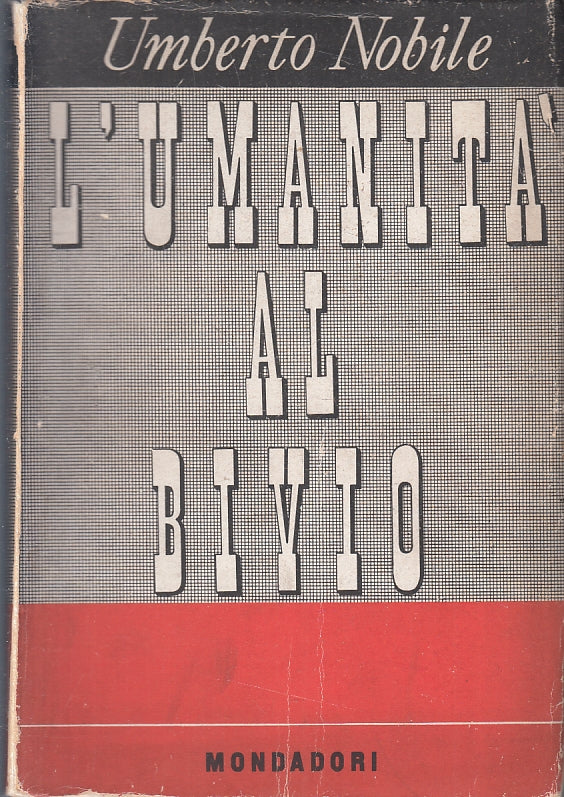 LS- L'UMANITA' AL BIVIO - UMBERTO NOBILE - MONDADORI -- 1a ED. - 1947- B- YFS10