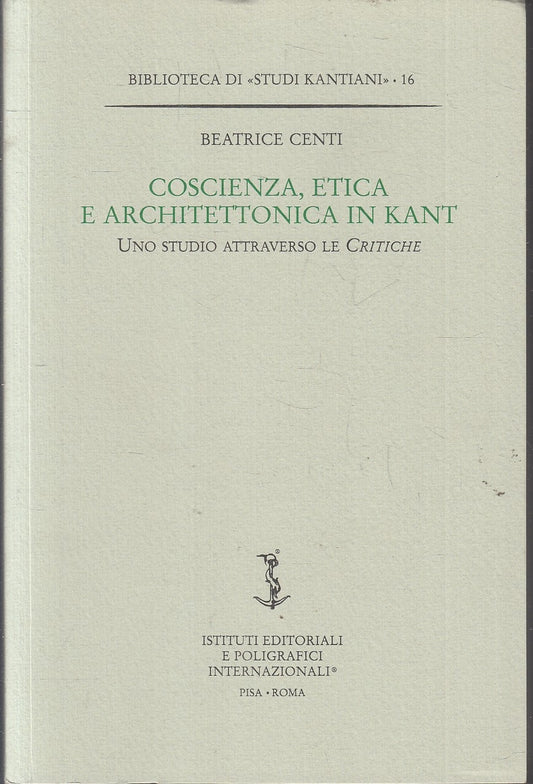 LS- COSCIENZA ETICA E ARCHITETTONICA IN KANT- BEATRICE CENTI---- 1999- B- YFS333