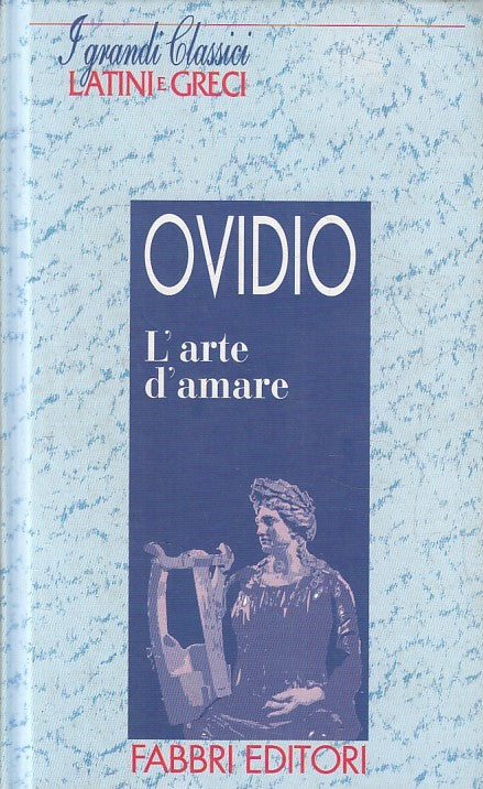 LN2- GRANDI CLASSICI LATINI E GRECI L'ARTE D'AMARE - OVIDIO - FABBRI - C- JXS182