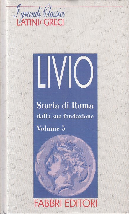 LN2- GRANDI CLASSICI LATINI E GRECI STORIA DI ROMA 5 - LIVIO - FABBRI- C- JXS182