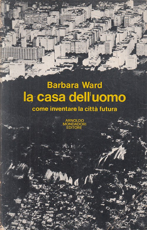 LS- LA CASA DELL'UOMO CITTA' FUTURA - BARBARA WARD- MONDADORI--- 1976- B- YFS386