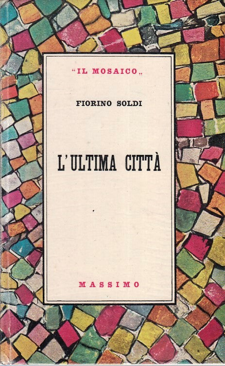 LN- L'ULTIMA CITTA' - FIORINO SOLDI- MASSIMO- IL MOSAICO- 1a ED.- 1955- C-YFS412