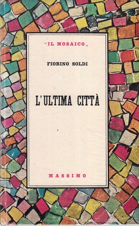 LN- L'ULTIMA CITTA' - FIORINO SOLDI- MASSIMO- IL MOSAICO- 1a ED.- 1955- C-YFS412