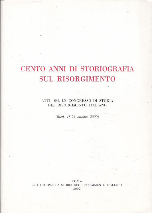 LS- CENTO ANNI DI STORIOGRAFIA SUL RISORGIMENTO CONGRESSO - 2002- BS- YFS591