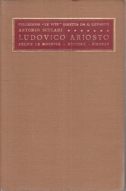 LS- LUDOVICO ARIOSTO - ANTONIO SCOLARI - LE MONNIER - VITE -- 1930 - C - ZFS185