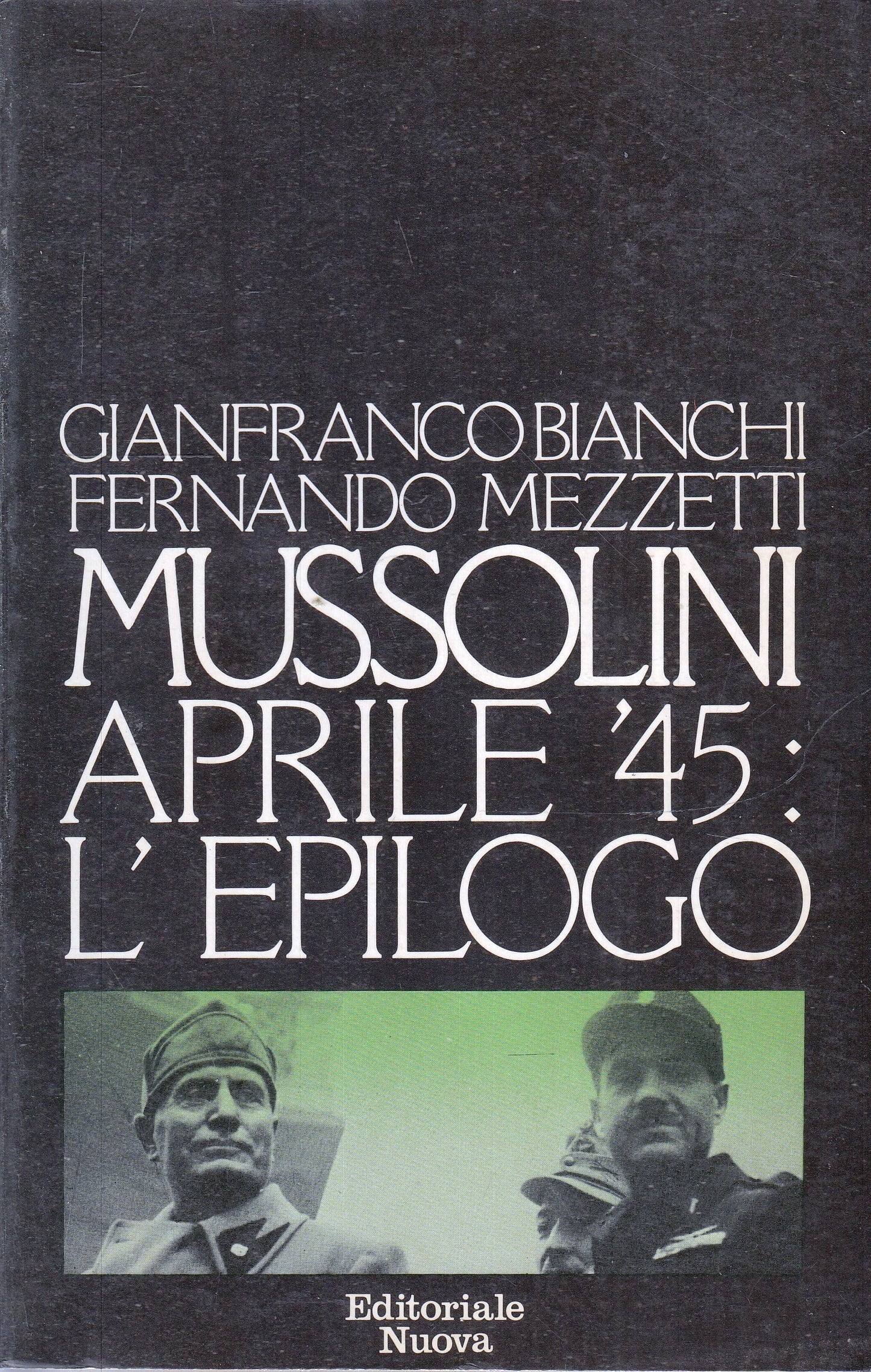 LS- MUSSOLINI APRILE '45: L'EPILOGO- BIANCHI MEZZETTI- ED. NUOVA- 1979- B-YFS601