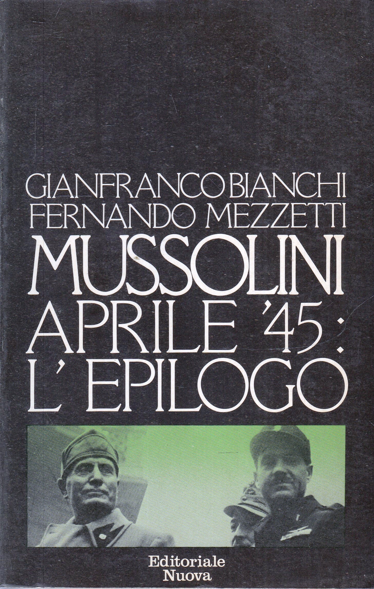 LS- MUSSOLINI APRILE '45: L'EPILOGO- BIANCHI MEZZETTI- ED. NUOVA- 1979- B-YFS601