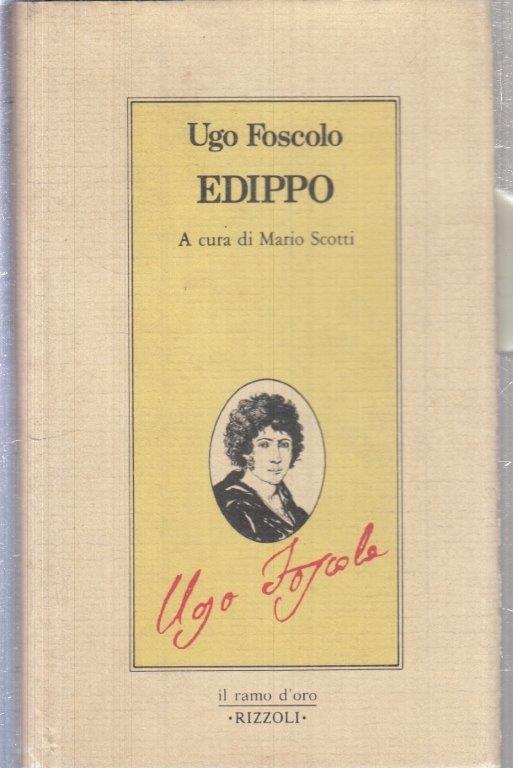 LN- EDIPPO Mario Scotti - UGO FOSCOLO- RIZZOLI- IL RAMO D'ORO-- 1983- CS- YFS586