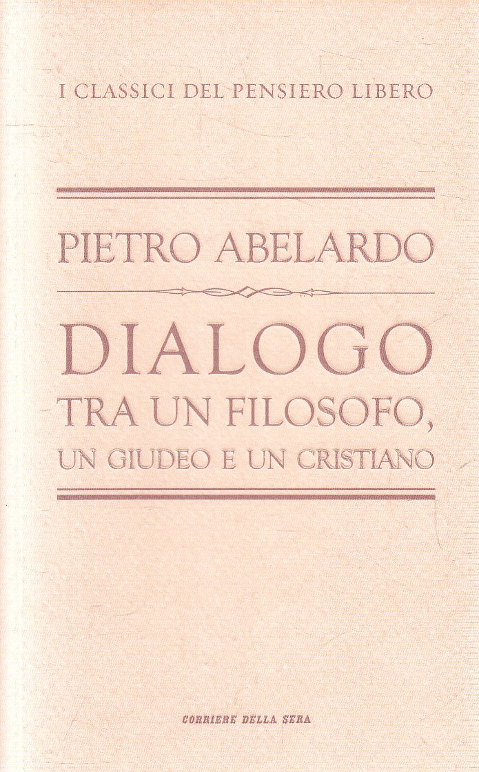 CLASSICI PENSIERO 30 DIALOGO FILOSOFO GIUDEO - ABELARDO - CORRIERE - JXS320