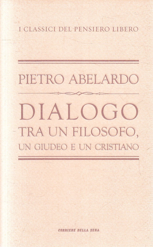 CLASSICI PENSIERO 30 DIALOGO FILOSOFO GIUDEO - ABELARDO - CORRIERE - JXS320
