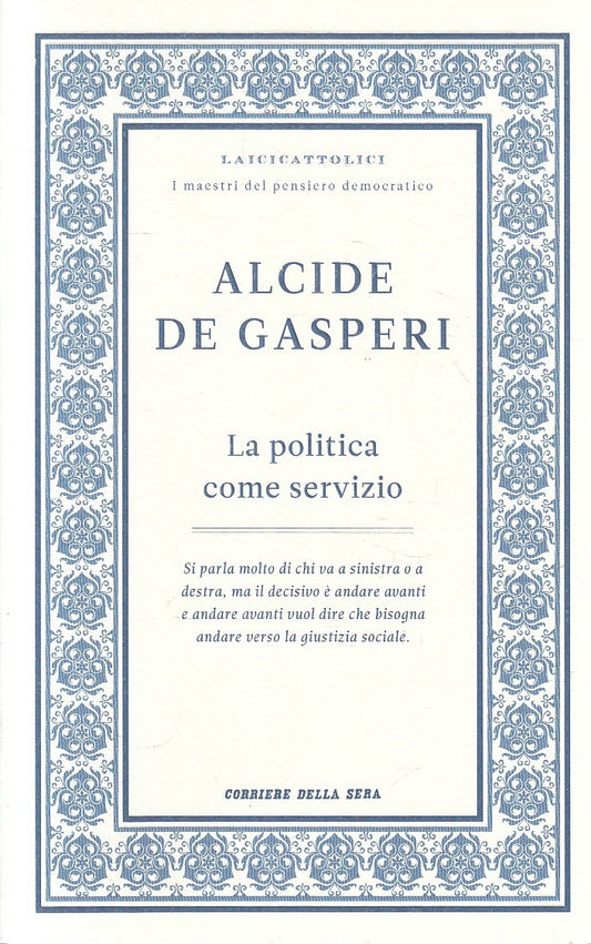LAICICATTOLICI 3 POLITICA COME SERVIZIO - DE GASPERI - CORRIERE - B- JXS320