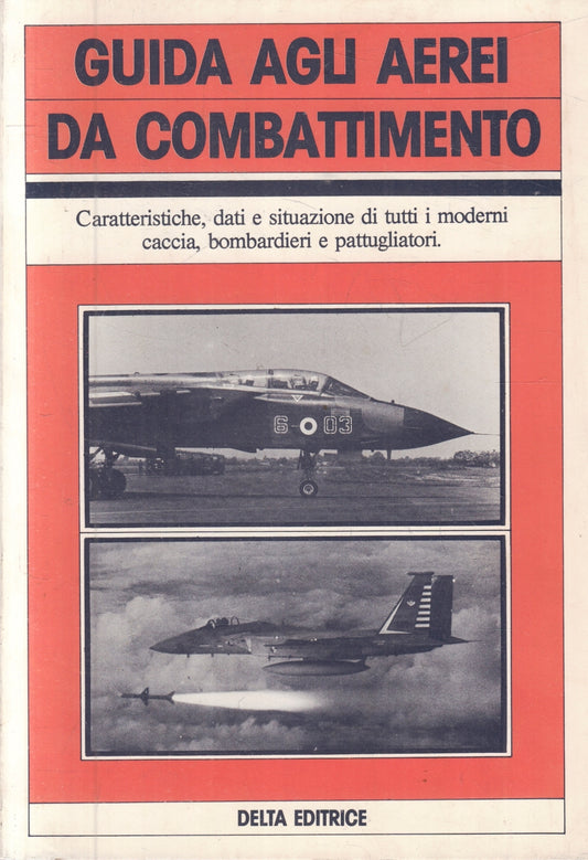 Guida agli aerei da combattimento- Giorgio Gibertini- Delta- 1a ed.- ZFS82