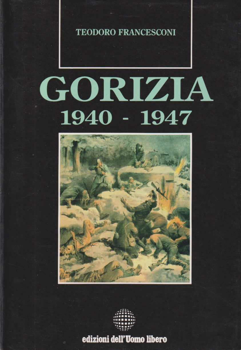 Gorizia 1940/1947 - Teodoro Francesconi - Dell'uomo libero - 1990 - ZFS199