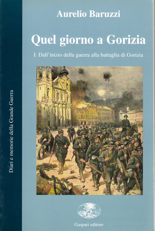 Quel giorno a Gorizia - Aurelio Baruzzi - Gaspari Diari memorie - 1a ed.- ZFS5