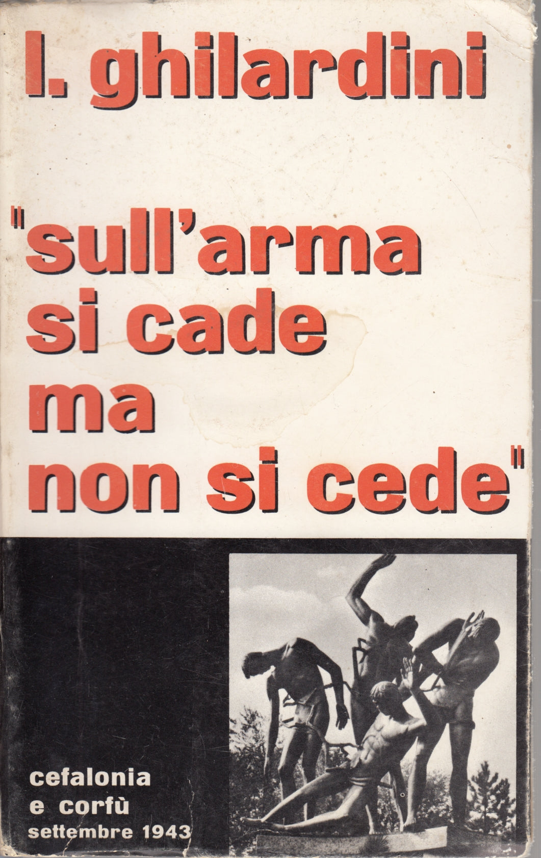 Sull'arma si cade ma non si cede Cefalonia e Corfu' - Ghilardini- 1a ed.- ZFS58