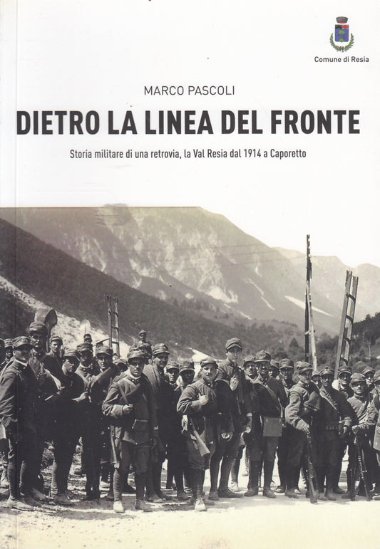 Dietro la linea del fronte Caporetto- Marco Pascoli- Comune Resia- 1a ed.-ZFS153