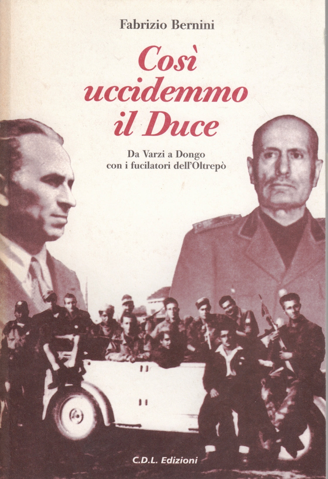 Cosi' uccidemmo il Duce Varzi Dongo - Fabrizio Bernini - C.D.L. - 1a ed.- ZFS153