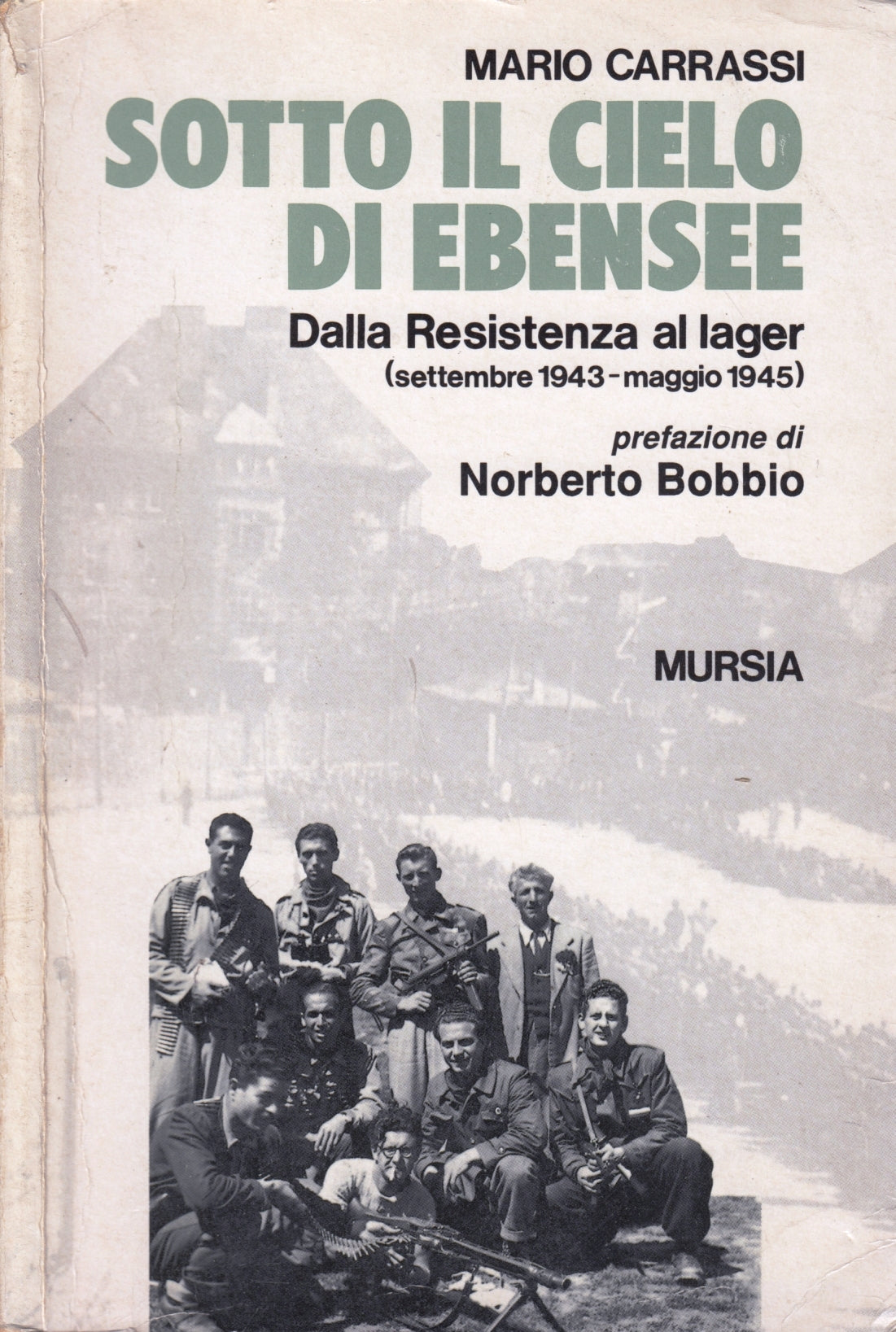 Sotto il cielo di Ebensee Resistenza lager - Carrassi - Mursia - 1a ed. - ZFS167