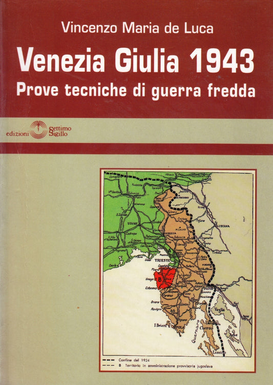 Venezia Giulia 1943 - Vincenzo Maria de Luca - Settimo Sigillo - 1a ed. - ZFS191