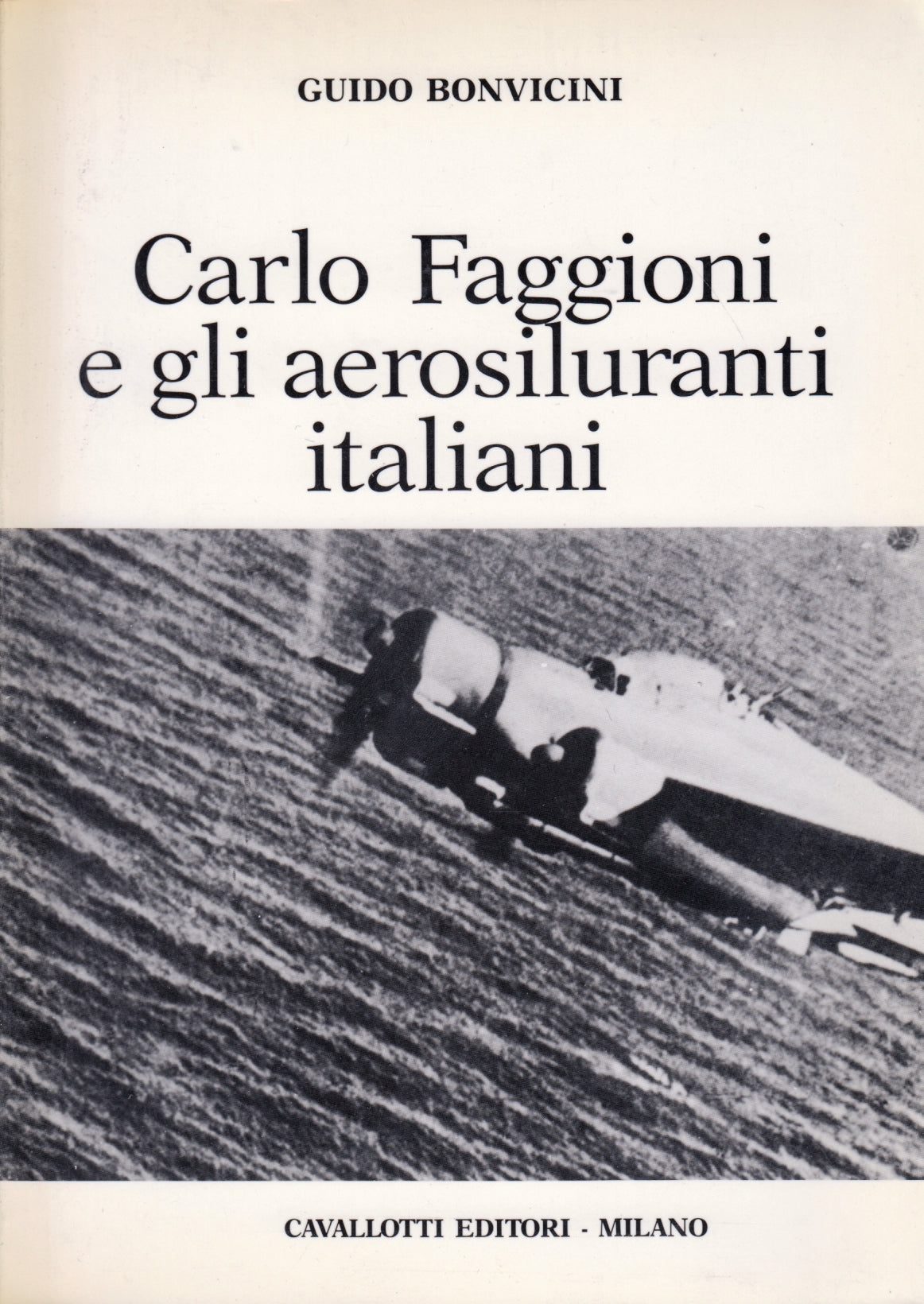 Carlo Faggioni gli aerosiluranti italiani- Bonvicini- Cavallotti- 1a ed.- ZFS167