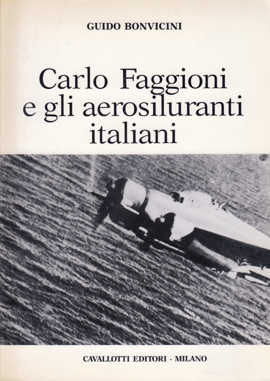Carlo Faggioni gli aerosiluranti italiani- Bonvicini- Cavallotti- 1a ed.- ZFS167