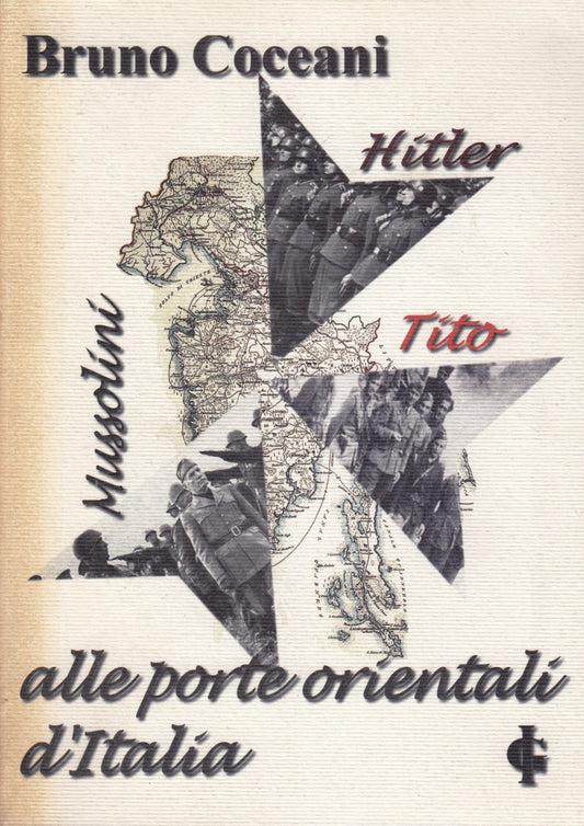 Mussolini Hitler Tito alle porte orientali d'Italia - Bruno Coceani - 1a- ZFS179