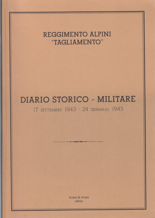 Diario Storico Militare Reggimento Alpini Tagliamento 1943/1945 - Aviani- YFS610