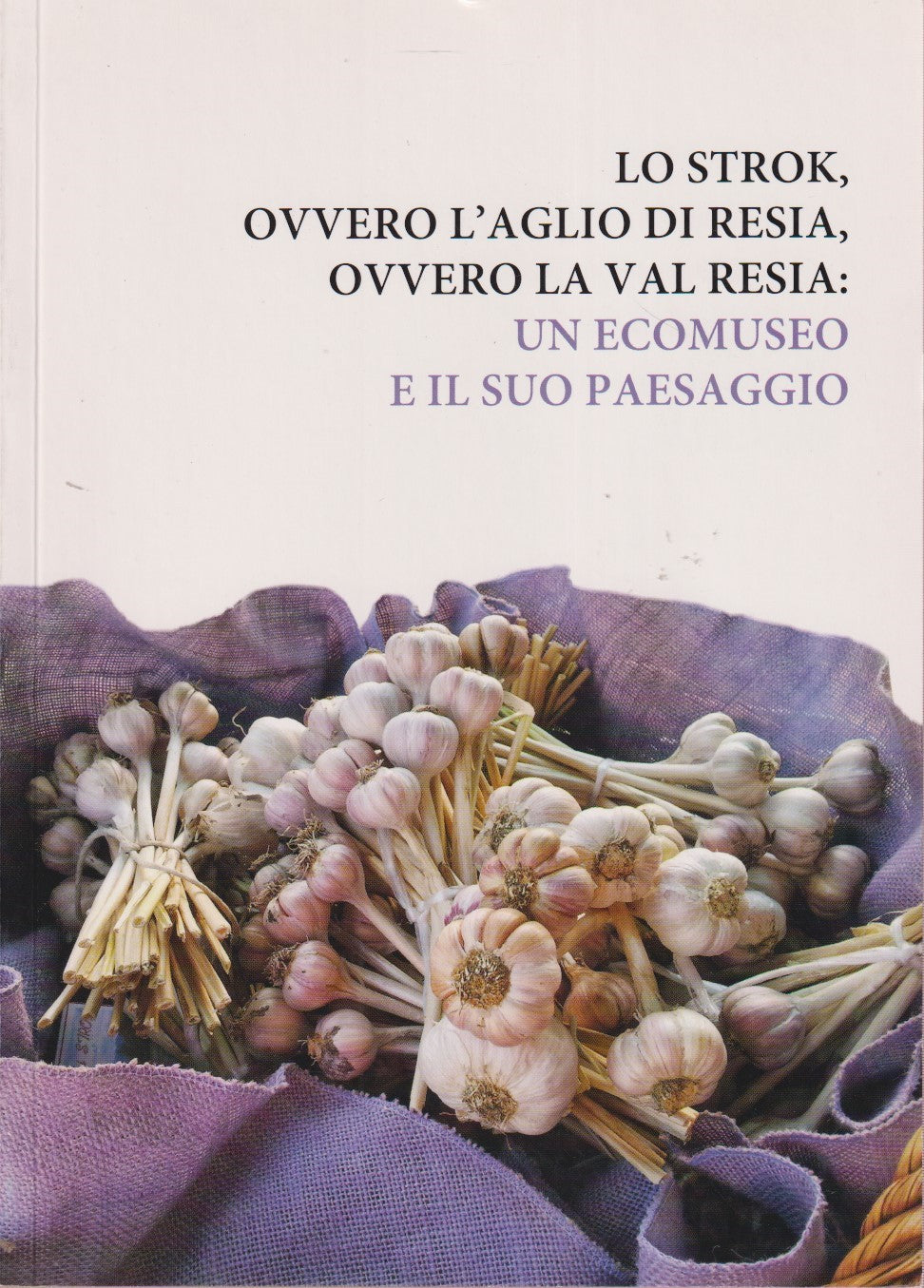Lo strok ovvero l'aglio di Resia ovvero la Val Resia - Aa.vv. - Udine - ZFS224