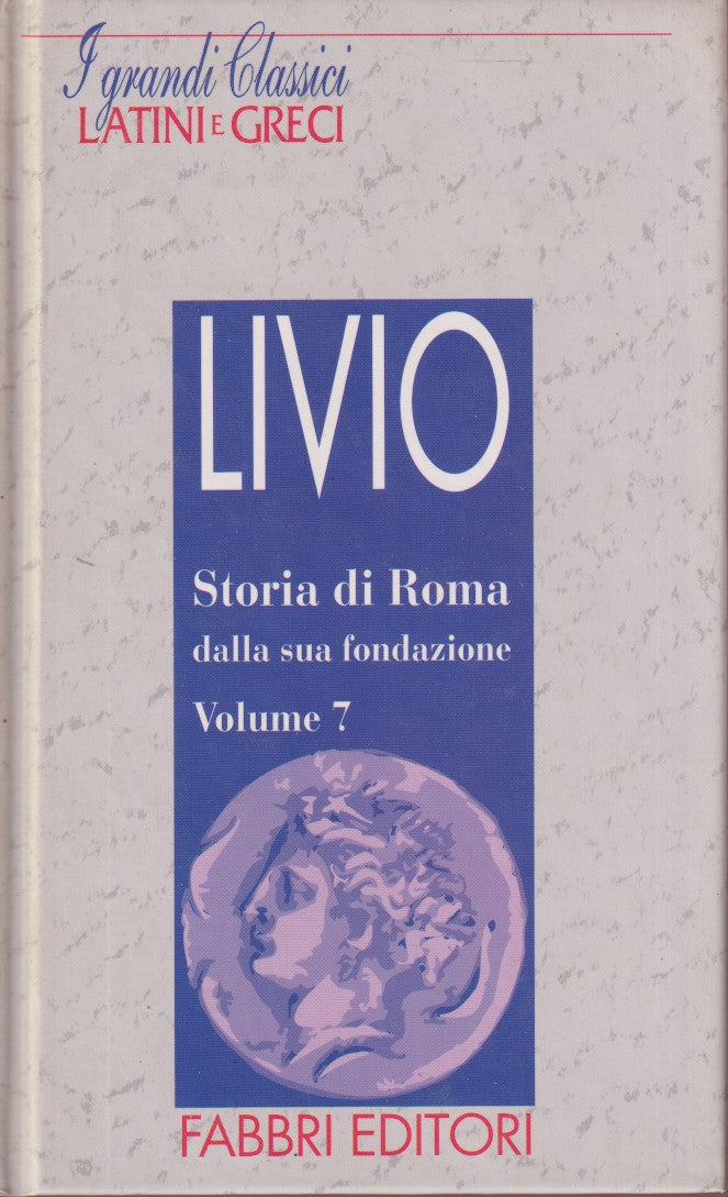 Storia di Roma 7 - Livio - Fabbri Grandi classici latini e greci - JXS182