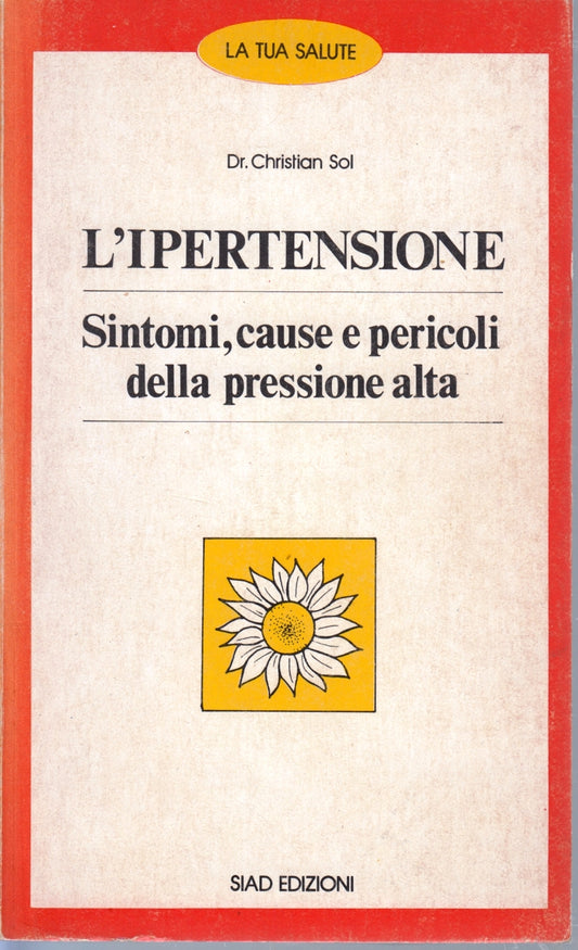 L'ipertensione Sintomi cause pericoli - Dr. Christian Sol - Siad- 1a ed.- ZFS264
